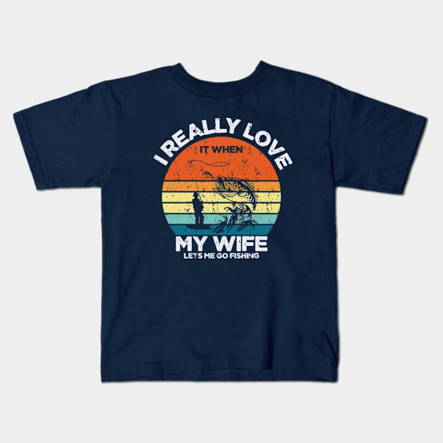 I Really Love It When My Wife Let's Me Go Fishing Kids T-Shirt by AdultSh*t